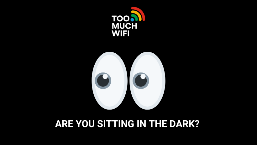 Are you sitting in the dark?
